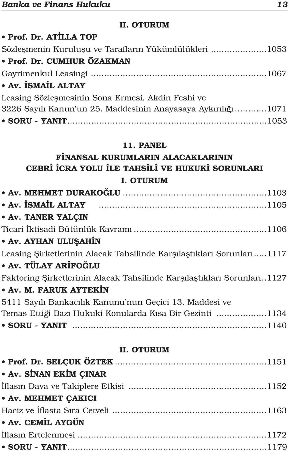 PANEL F NANSAL KURUMLARIN ALACAKLARININ CEBR CRA YOLU LE TAHS L VE HUKUK SORUNLARI I. OTURUM Av. MEHMET DURAKO LU 1103 Av. SMA L ALTAY 1105 Av. TANER YALÇIN Ticari ktisadi Bütünlük Kavram..1106 Av.