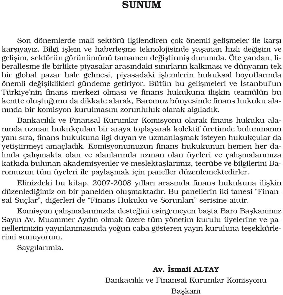 Öte yandan, liberalleflme ile birlikte piyasalar aras ndaki s n rlar n kalkmas ve dünyan n tek bir global pazar hale gelmesi, piyasadaki ifllemlerin hukuksal boyutlar nda önemli de ifliklikleri