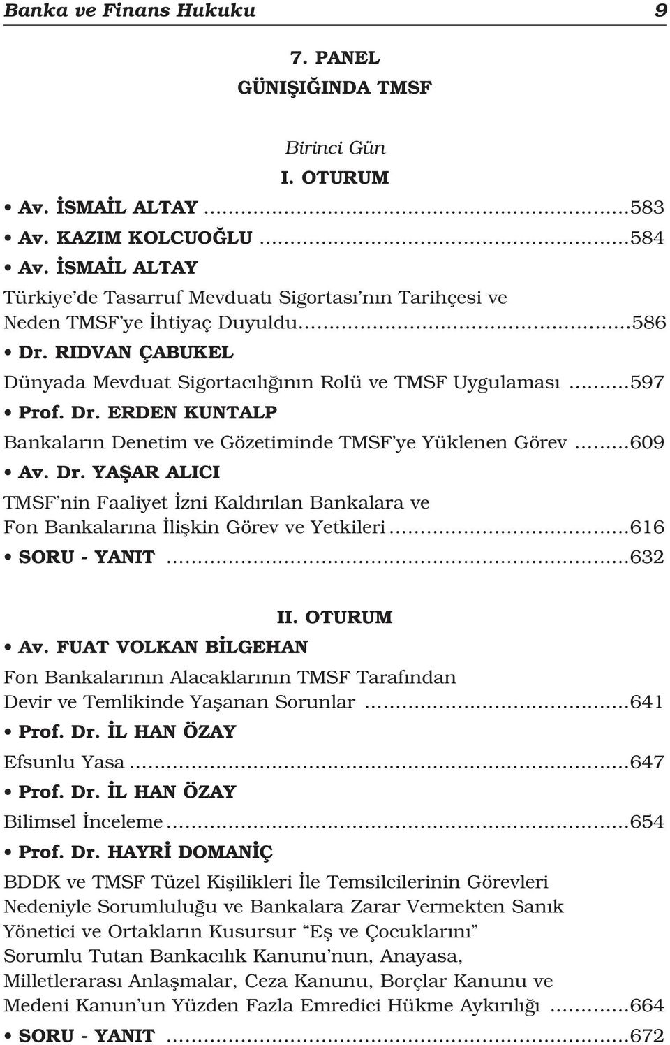 Dr. YAfiAR ALICI TMSF nin Faaliyet zni Kald r lan Bankalara ve Fon Bankalar na liflkin Görev ve Yetkileri 616 SORU - YANIT 632 Av.