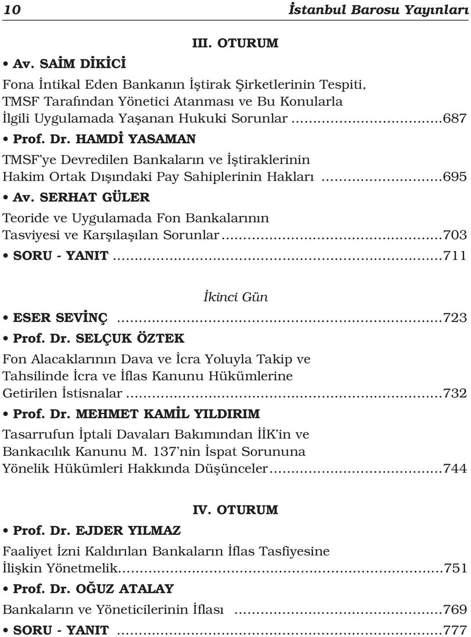 SERHAT GÜLER Teoride ve Uygulamada Fon Bankalar n n Tasviyesi ve Karfl lafl lan Sorunlar 703 SORU - YANIT. 711 kinci Gün ESER SEV NÇ 723 Prof. Dr.