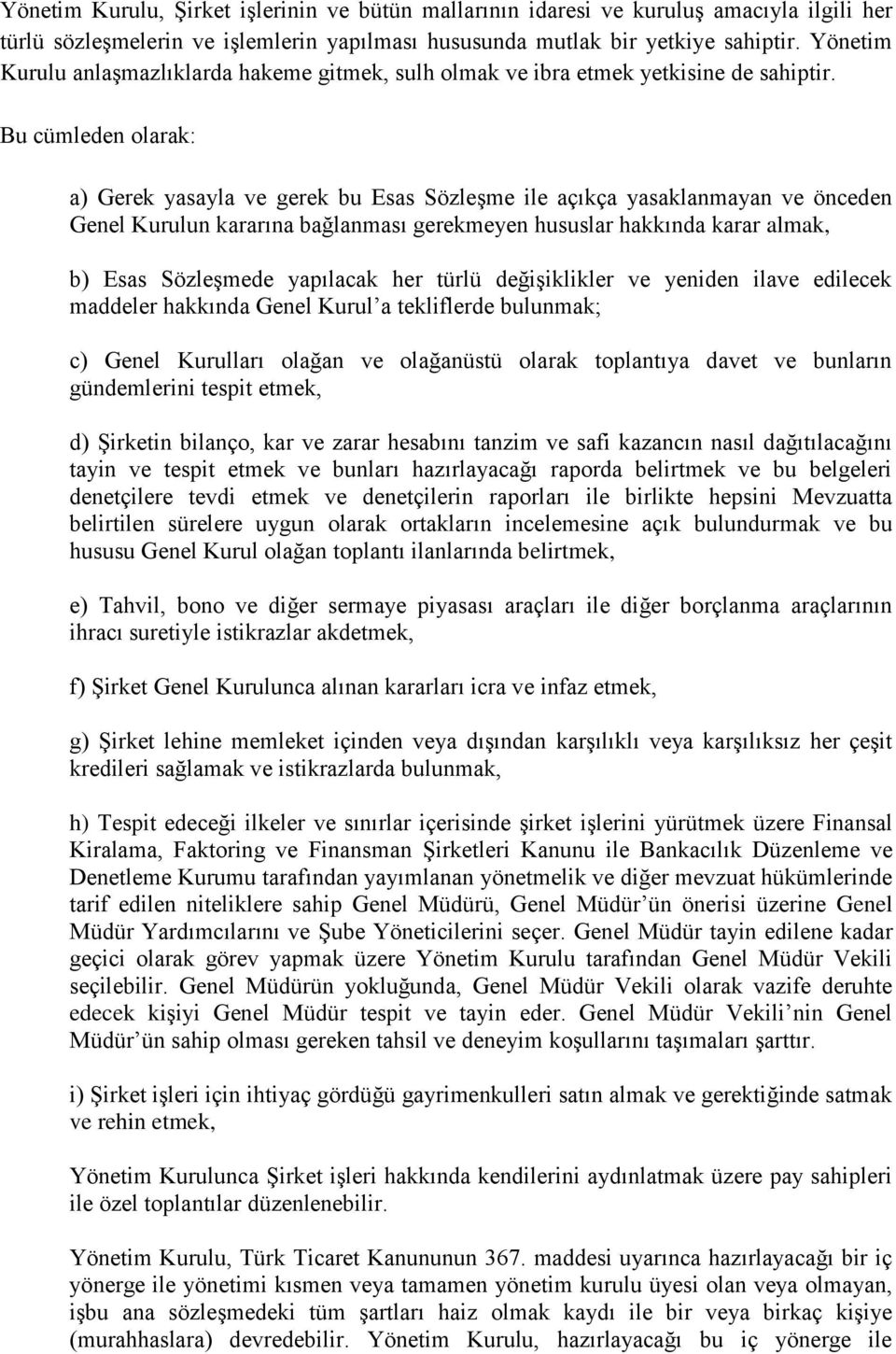 Bu cümleden olarak: a) Gerek yasayla ve gerek bu Esas Sözleşme ile açıkça yasaklanmayan ve önceden Genel Kurulun kararına bağlanması gerekmeyen hususlar hakkında karar almak, b) Esas Sözleşmede