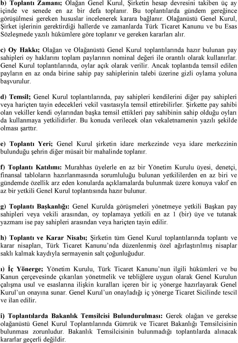 Olağanüstü Genel Kurul, Şirket işlerinin gerektirdiği hallerde ve zamanlarda Türk Ticaret Kanunu ve bu Esas Sözleşmede yazılı hükümlere göre toplanır ve gereken kararları alır.