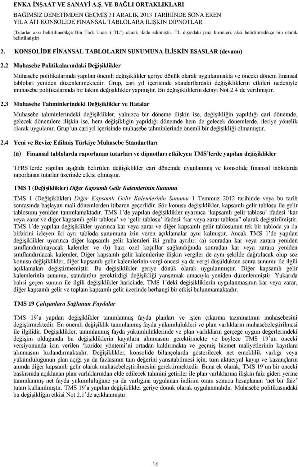 Grup, cari yıl içerisinde standartlardaki değişikliklerin etkileri nedeniyle muhasebe politikalarında bir takım değişiklikler yapmıştır. Bu değişikliklerin detayı Not 2.