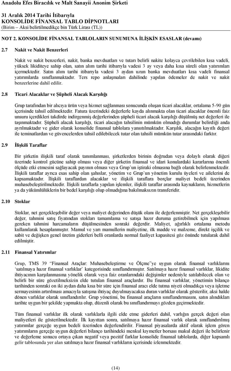 vadesi 3 ay veya daha kısa süreli olan yatırımları içermektedir. Satın alım tarihi itibarıyla vadesi 3 aydan uzun banka mevduatları kısa vadeli finansal yatırımlarda sınıflanmaktadır.