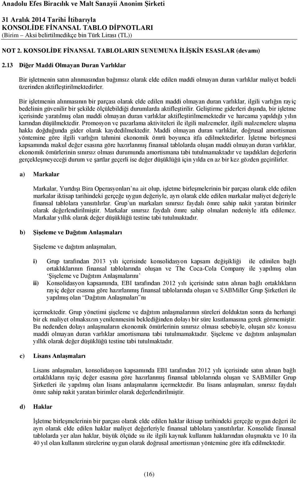 Bir işletmenin alınmasının bir parçası olarak elde edilen maddi olmayan duran varlıklar, ilgili varlığın rayiç bedelinin güvenilir bir şekilde ölçülebildiği durumlarda aktifleştirilir.