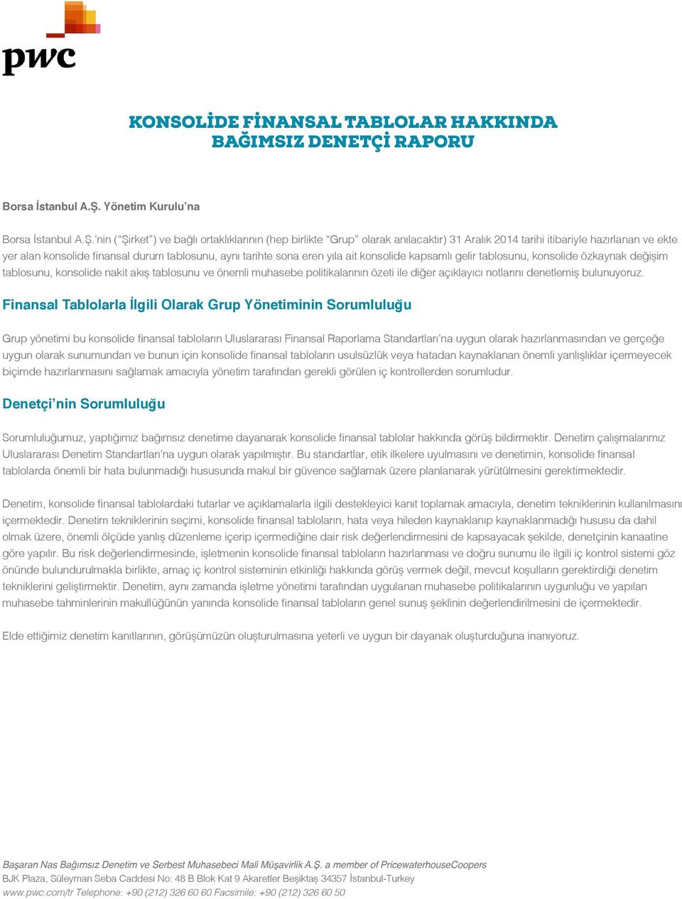 nin ( Şirket ) ve bağlı ortaklıklarının (hep birlikte Grup olarak anılacaktır) 31 Aralık 2014 tarihi itibariyle hazırlanan ve ekte yer alan konsolide finansal durum tablosunu, aynı tarihte sona eren