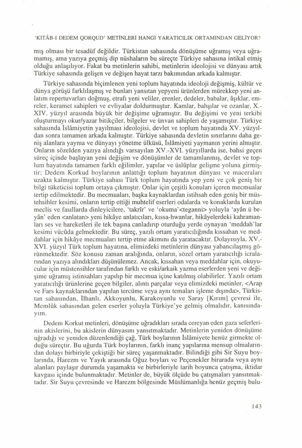 Fakat bu metinlerin sahibi, metinlerin ideolojisi ve dünyası artık Türkiye sahasında gelişen ve değişen hayat tarzı bakımından arkada kalmıştır.