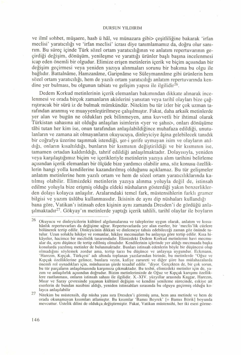 Elimize erişen metinlerin içerik ve biçim açısından bir değişim geçirmesi veya yeniden yazıya alınmaları sorunu bir bakıma bu olgu ile bağlıdır.