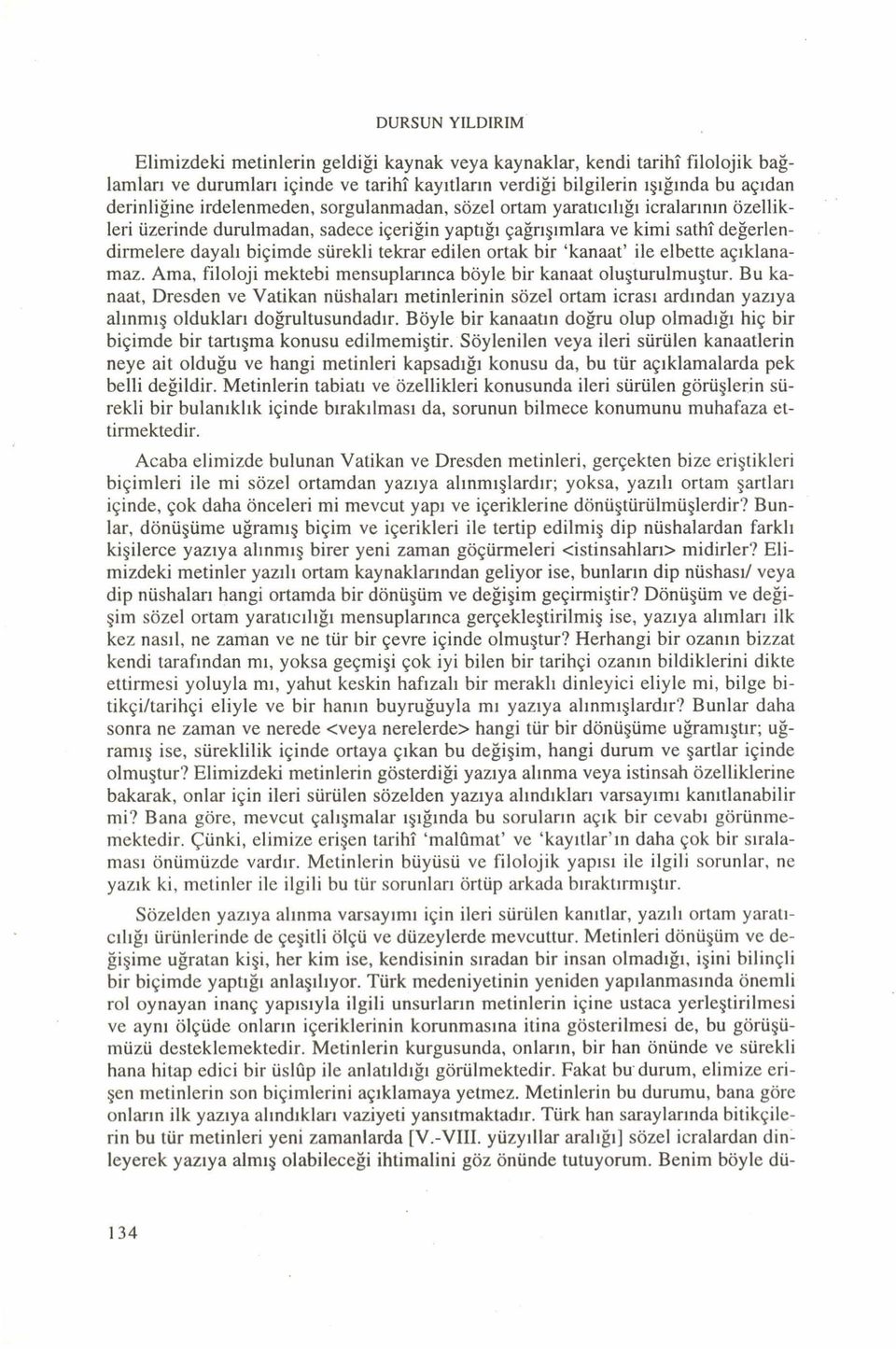 edilen ortak bir kanaat ile elbette açıklanamaz. Ama, filoloji mektebi mensuplarınca böyle bir kanaat oluşturulmuştur.