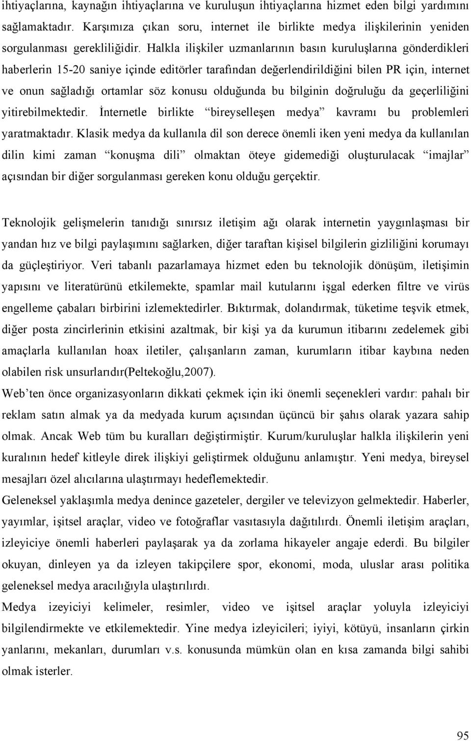 Halkla ilişkiler uzmanlarının basın kuruluşlarına gönderdikleri haberlerin 15-20 saniye içinde editörler tarafından değerlendirildiğini bilen PR için, internet ve onun sağladığı ortamlar söz konusu