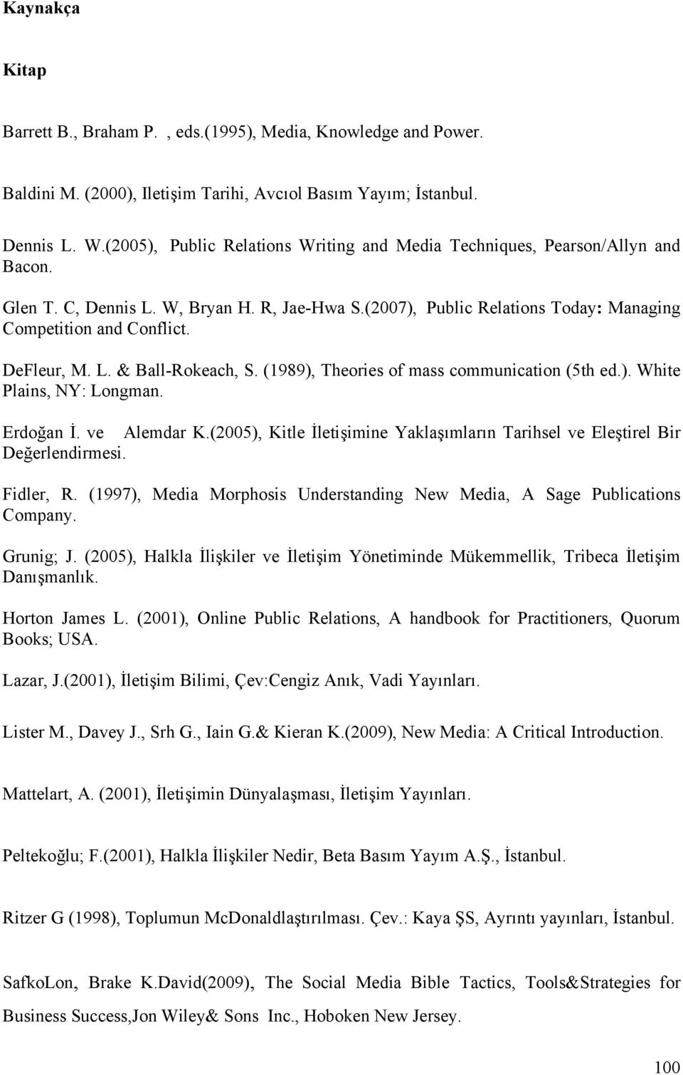 DeFleur, M. L. & Ball-Rokeach, S. (1989), Theories of mass communication (5th ed.). White Plains, NY: Longman. Erdoğan İ. ve Alemdar K.