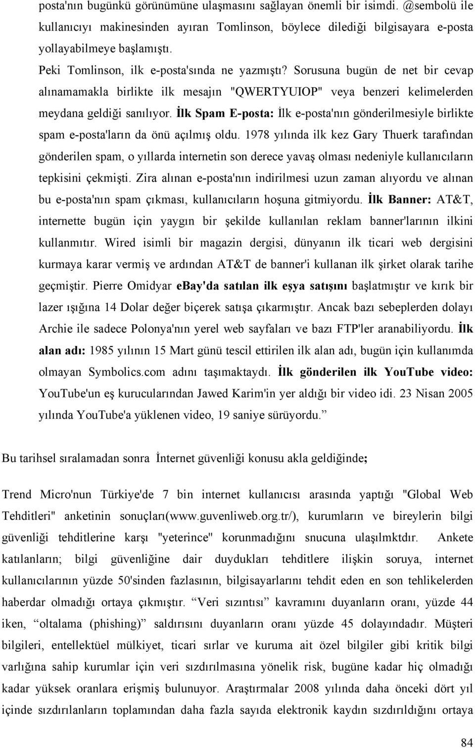 İlk Spam E-posta: İlk e-posta'nın gönderilmesiyle birlikte spam e-posta'ların da önü açılmış oldu.