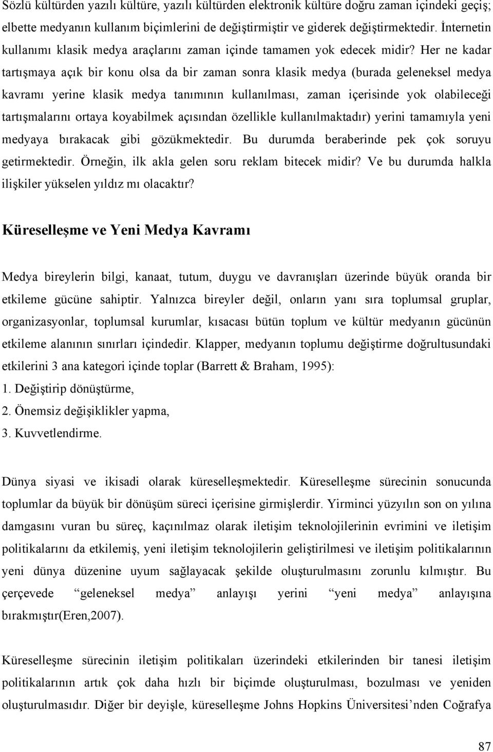 Her ne kadar tartışmaya açık bir konu olsa da bir zaman sonra klasik medya (burada geleneksel medya kavramı yerine klasik medya tanımının kullanılması, zaman içerisinde yok olabileceği tartışmalarını