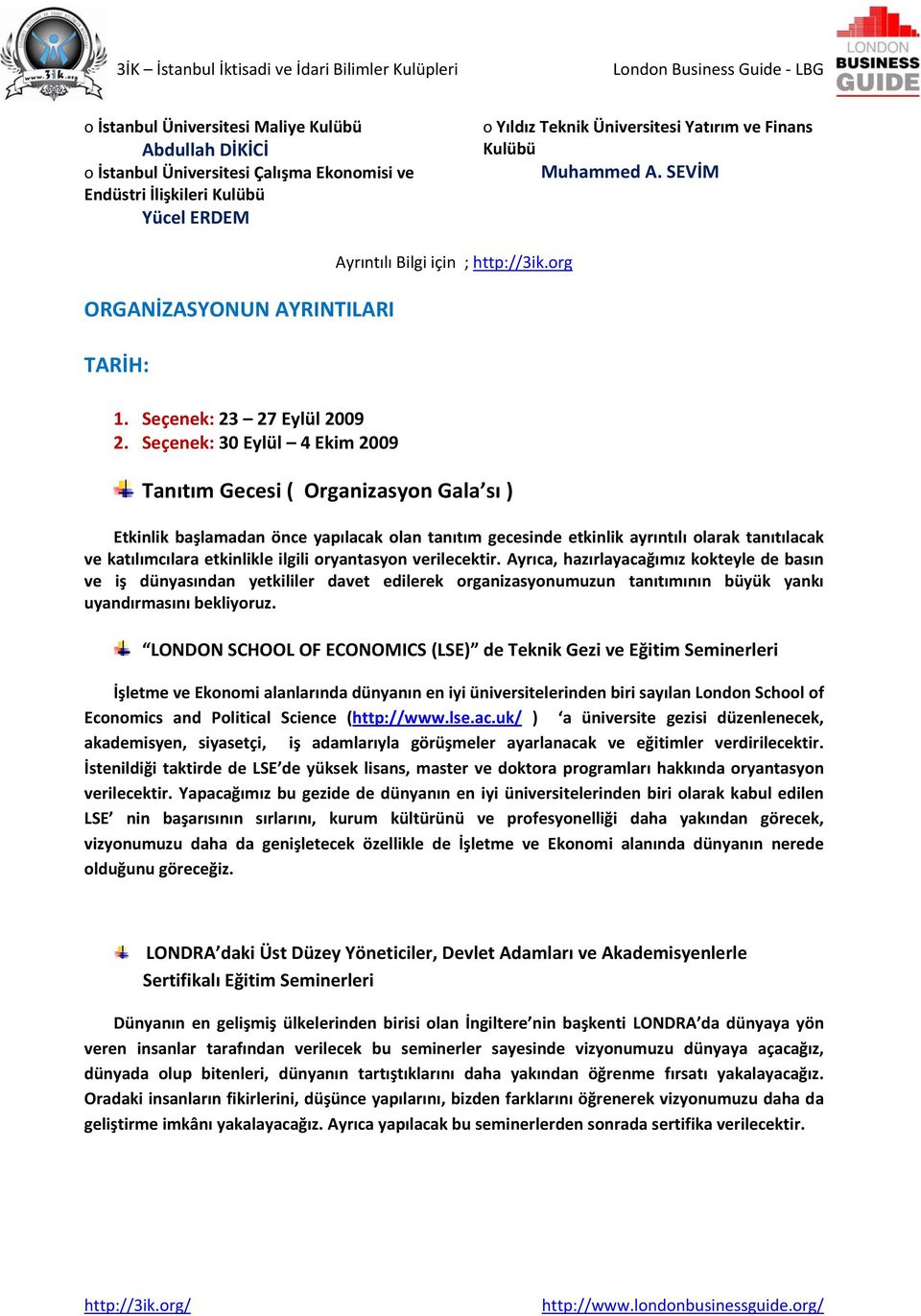 org Tanıtım Gecesi ( Organizasyon Gala sı ) Etkinlik başlamadan önce yapılacak olan tanıtım gecesinde etkinlik ayrıntılı olarak tanıtılacak ve katılımcılara etkinlikle ilgili oryantasyon verilecektir.