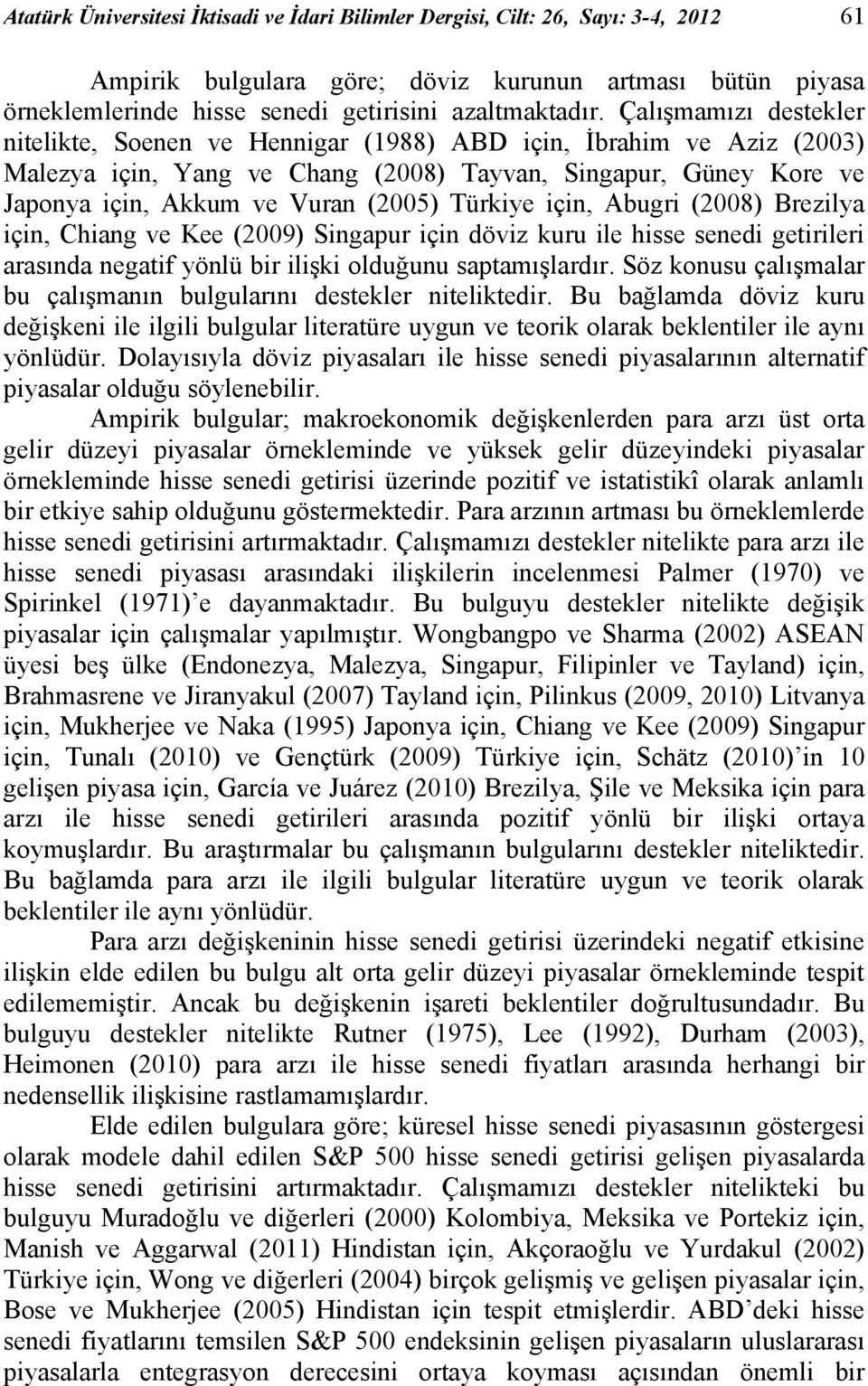 Türkiye için, Abugri (2008) Brezilya için, Chiang ve Kee (2009) Singapur için döviz kuru ile hisse senedi getirileri arasında negatif yönlü bir ilişki olduğunu saptamışlardır.