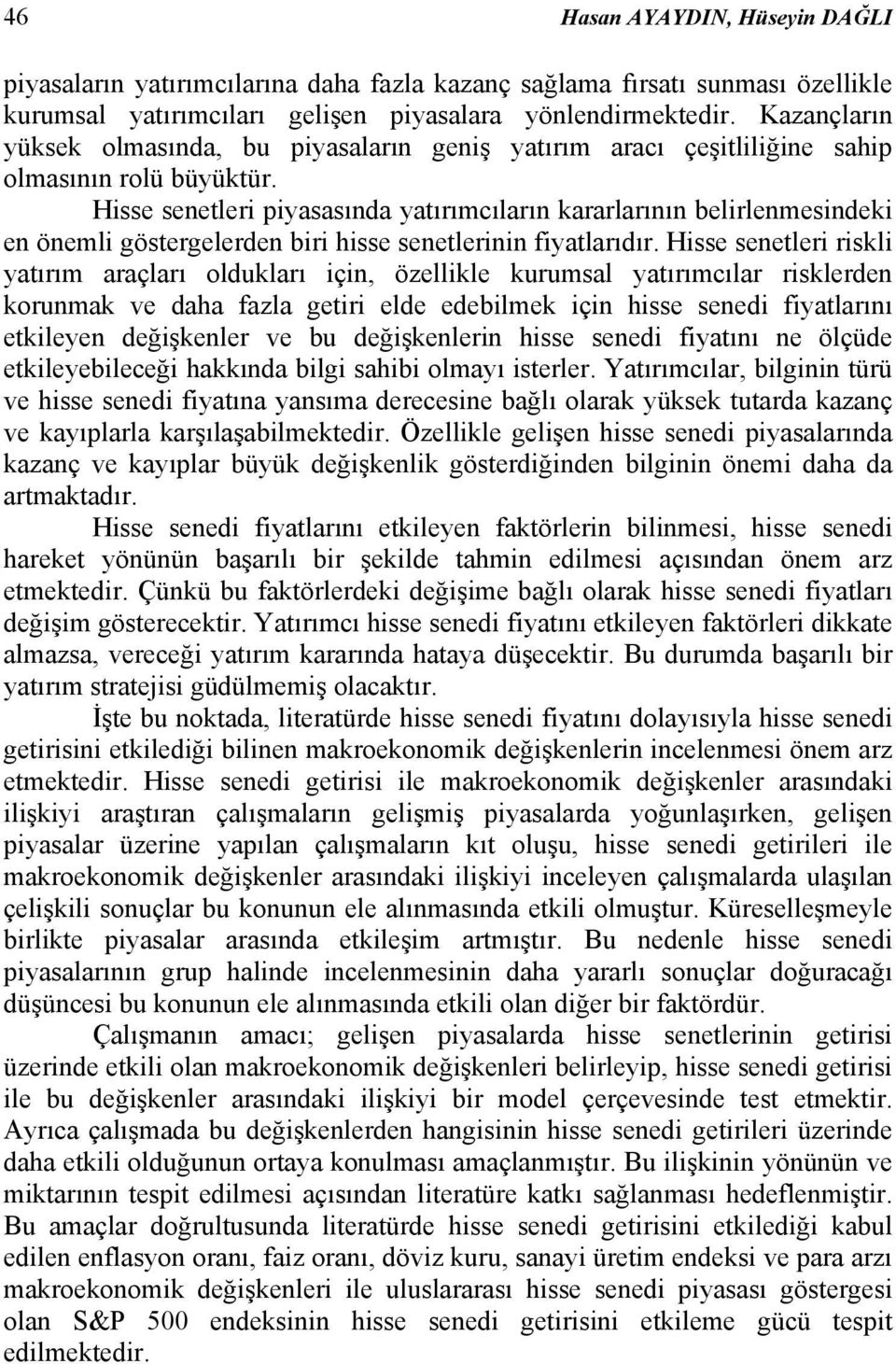 Hisse senetleri piyasasında yatırımcıların kararlarının belirlenmesindeki en önemli göstergelerden biri hisse senetlerinin fiyatlarıdır.