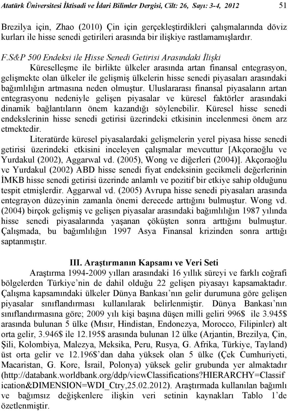 S&P 500 Endeksi ile Hisse Senedi Getirisi Arasındaki İlişki Küreselleşme ile birlikte ülkeler arasında artan finansal entegrasyon, gelişmekte olan ülkeler ile gelişmiş ülkelerin hisse senedi