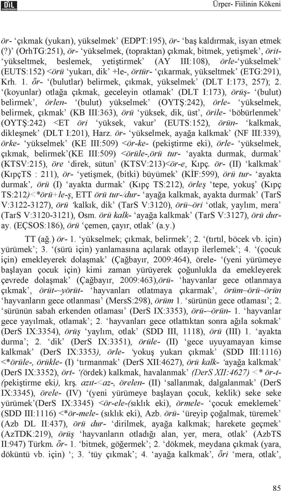 (ETG:291), Krh. 1. r- (bulutlar) belirmek, ç kmak, yükselmek (DLT I:173, 257); 2.