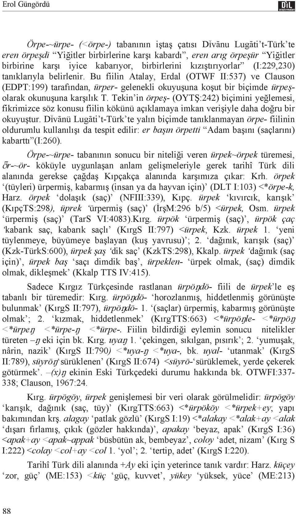 Tekin in örpe - (OYT :242) biçimini ye lemesi, fikrimizce söz konusu fiilin kökünü aç klamaya imkan veri iyle daha do ru bir okuyu tur.