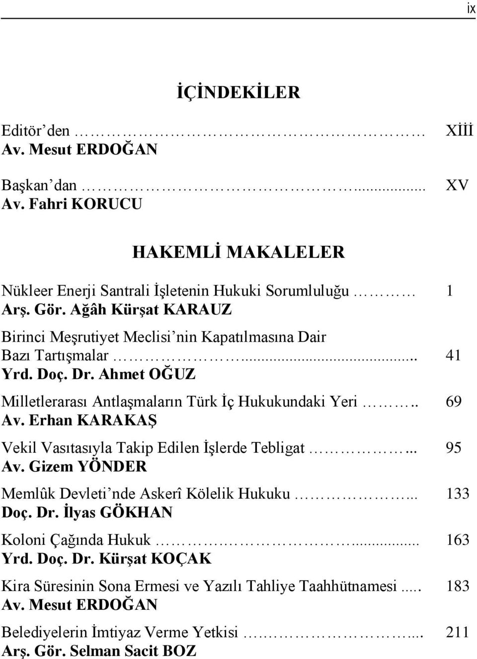 Erhan KARAKAŞ Vekil Vasıtasıyla Takip Edilen İşlerde Tebligat... 95 Av. Gizem YÖNDER Memlûk Devleti nde Askerî Kölelik Hukuku... 133 Doç. Dr. İlyas GÖKHAN Koloni Çağında Hukuk.