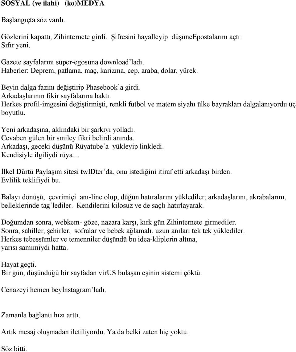 Herkes profil-imgesini değiştirmişti, renkli futbol ve matem siyahı ülke bayrakları dalgalanıyordu üç boyutlu. Yeni arkadaşına, aklındaki bir şarkıyı yolladı.