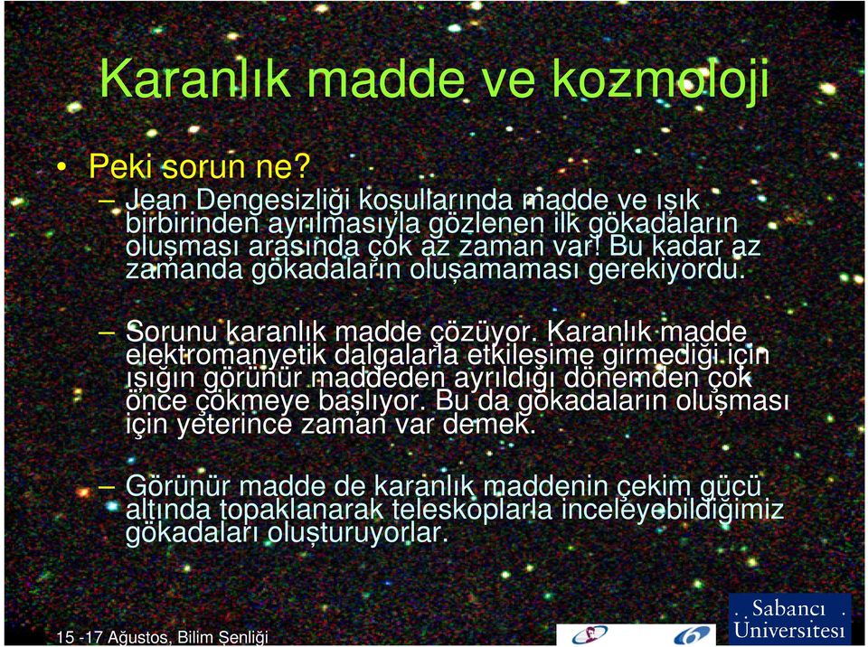 Bu kadar az zamanda gökadalar n olu amamas gerekiyordu. Sorunu karanl k madde çözüyor.