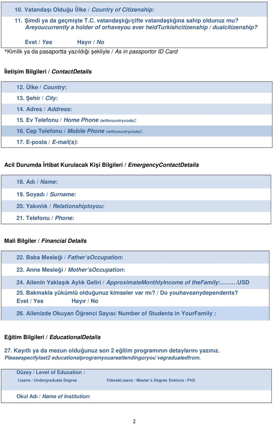Evet / Yes Hayır / No *Kimlik ya da pasaportta yazıldığı şekliyle / As in passportor ID Card İletişim Bilgileri / ContactDetails 12. Ülke / Country: 13. Şehir / City: 14. Adres / Address: 15.