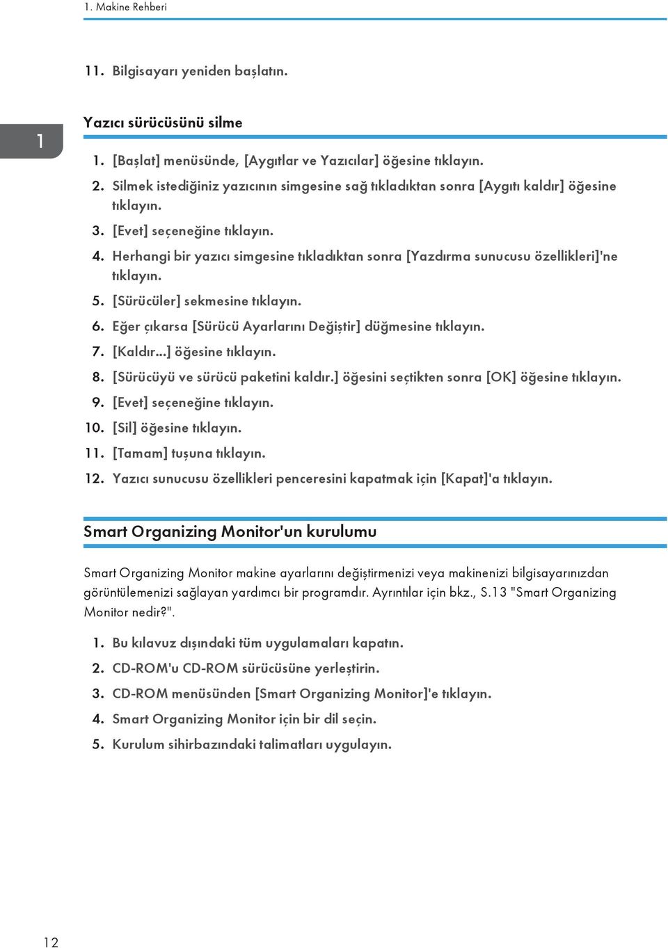 Herhangi bir yazıcı simgesine tıkladıktan sonra [Yazdırma sunucusu özellikleri]'ne tıklayın. 5. [Sürücüler] sekmesine tıklayın. 6. Eğer çıkarsa [Sürücü Ayarlarını Değiştir] düğmesine tıklayın. 7.