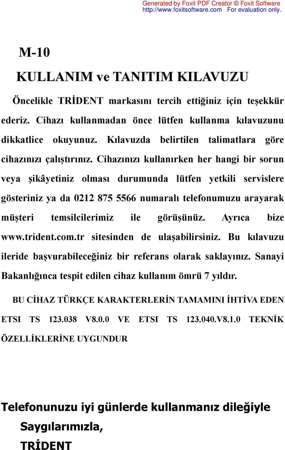 Cihazınızı kullanırken her hangi bir sorun veya şikâyetiniz olması durumunda lütfen yetkili servislere gösteriniz ya da 0212 875 5566 numaralı telefonumuzu arayarak müşteri temsilcilerimiz ile