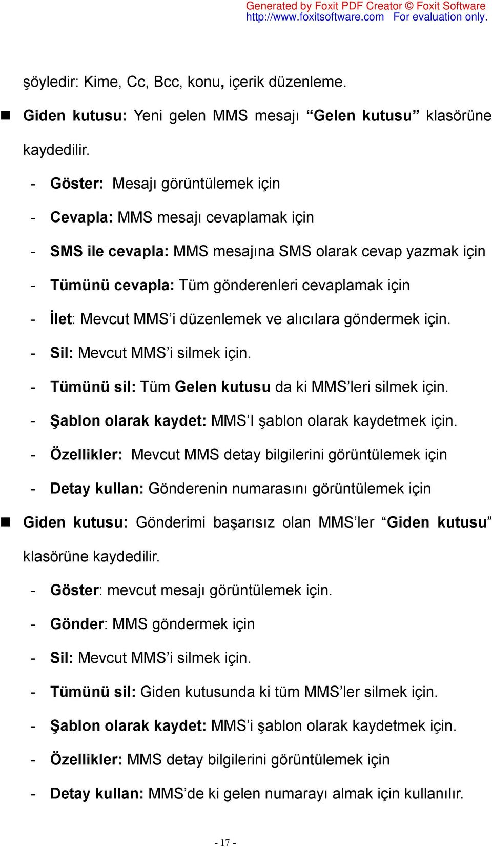 MMS i düzenlemek ve alıcılara göndermek için. - Sil: Mevcut MMS i silmek için. - Tümünü sil: Tüm Gelen kutusu da ki MMS leri silmek için. - Şablon olarak kaydet: MMS I şablon olarak kaydetmek için.