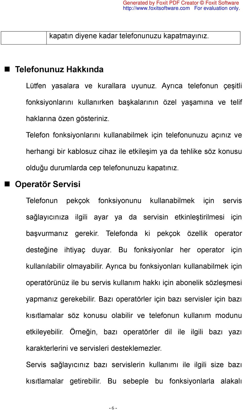 Telefon fonksiyonlarını kullanabilmek için telefonunuzu açınız ve herhangi bir kablosuz cihaz ile etkileşim ya da tehlike söz konusu olduğu durumlarda cep telefonunuzu kapatınız.