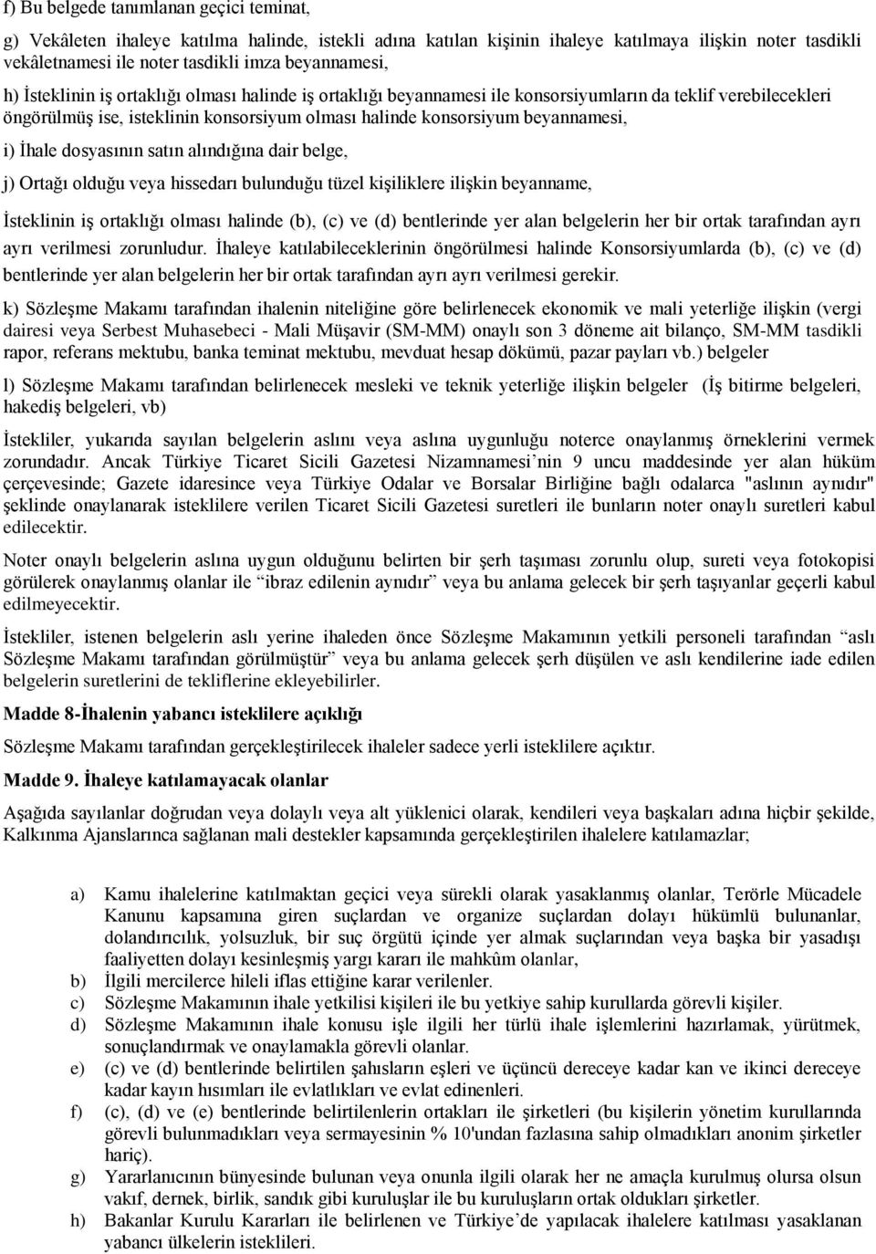 beyannamesi, i) İhale dosyasının satın alındığına dair belge, j) Ortağı olduğu veya hissedarı bulunduğu tüzel kişiliklere ilişkin beyanname, İsteklinin iş ortaklığı olması halinde (b), (c) ve (d)