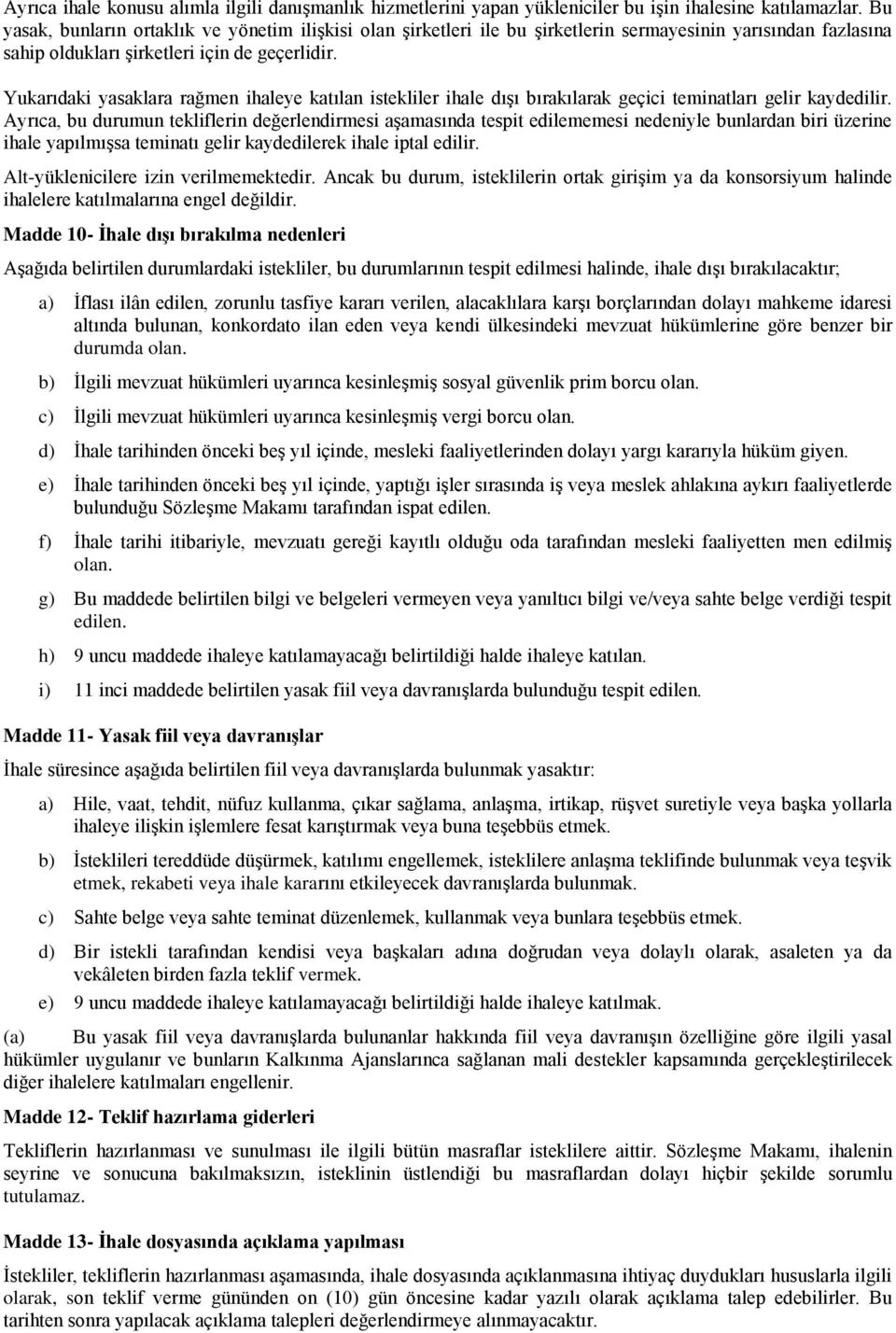 Yukarıdaki yasaklara rağmen ihaleye katılan istekliler ihale dışı bırakılarak geçici teminatları gelir kaydedilir.