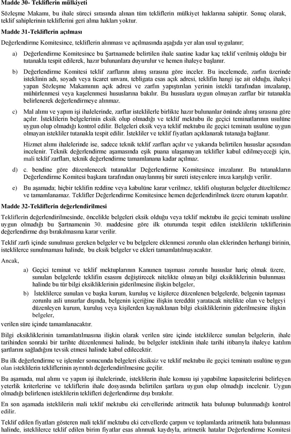 kaç teklif verilmiş olduğu bir tutanakla tespit edilerek, hazır bulunanlara duyurulur ve hemen ihaleye başlanır. b) Değerlendirme Komitesi teklif zarflarını alınış sırasına göre inceler.