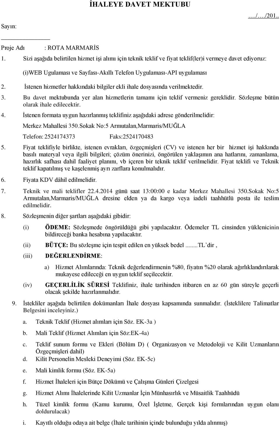 İstenen hizmetler hakkındaki bilgiler ekli ihale dosyasında verilmektedir. 3. Bu davet mektubunda yer alan hizmetlerin tamamı için teklif vermeniz gereklidir. Sözleşme bütün olarak ihale edilecektir.