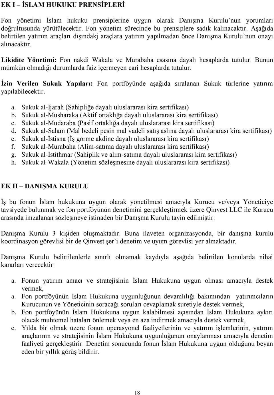 Bunun mümkün olmadığı durumlarda faiz içermeyen cari hesaplarda tutulur. İzin Verilen Sukuk Yapıları: Fon portföyünde aşağıda sıralanan Sukuk türlerine yatırım yapılabilecektir. a. Sukuk al-ijarah (Sahipliğe dayalı uluslararası kira sertifikası) b.