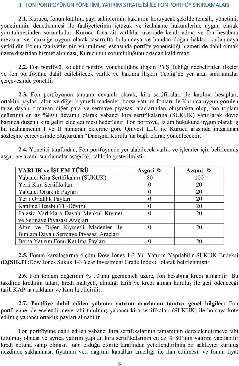 sorumludur. Kurucu fona ait varlıklar üzerinde kendi adına ve fon hesabına mevzuat ve içtüzüğe uygun olarak tasarrufta bulunmaya ve bundan doğan hakları kullanmaya yetkilidir.