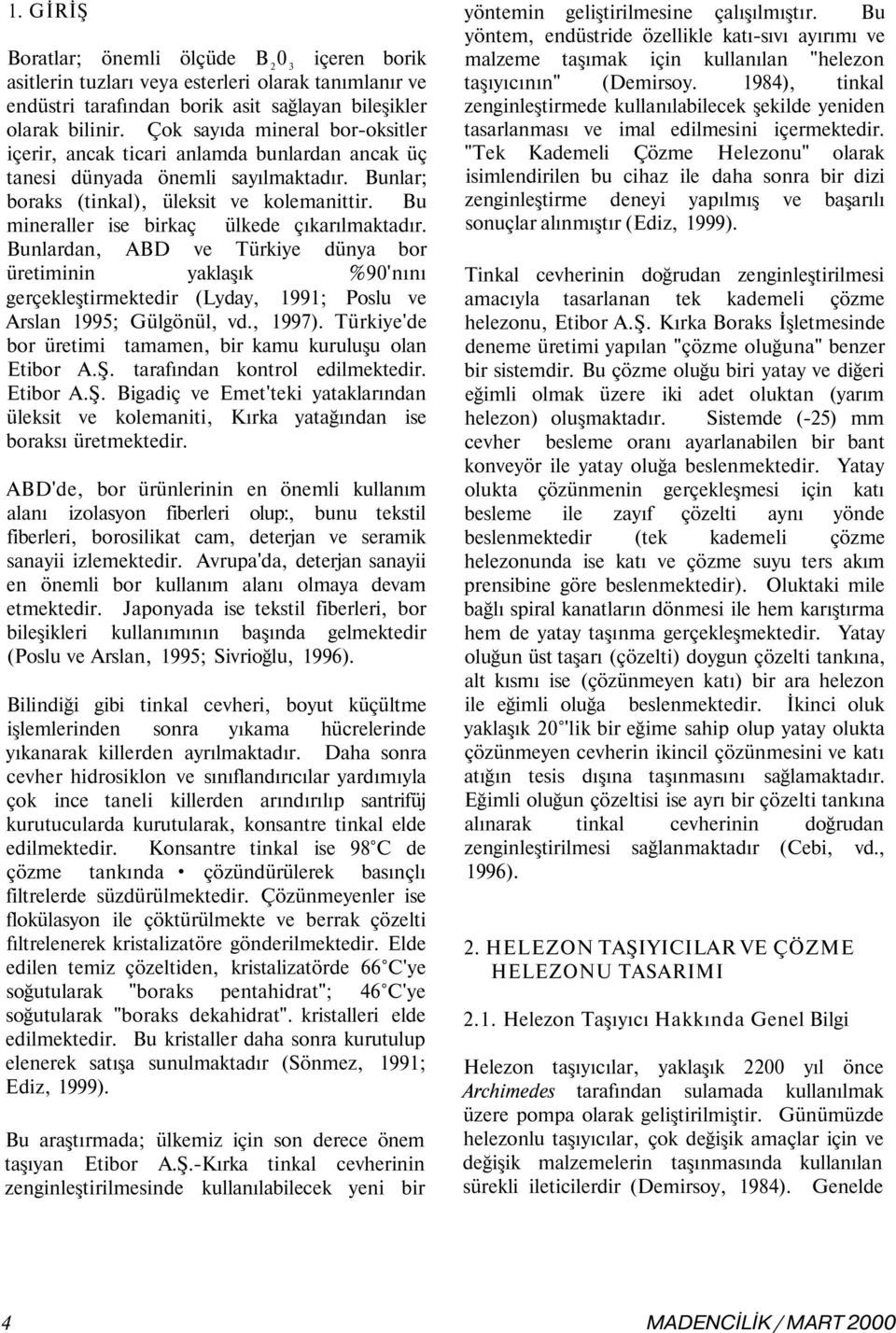 Bu mineraller ise birkaç ülkede çıkarılmaktadır. Bunlardan, ABD ve Türkiye dünya bor üretiminin yaklaşık 90'nını gerçekleştirmektedir (Lyday, 1991; Poslu ve Arslan 199; Gülgönül, vd., 199).