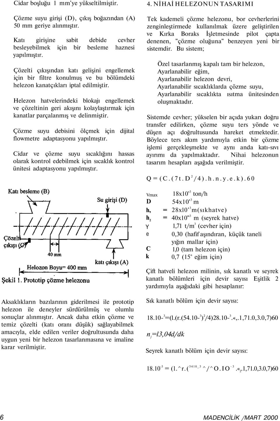 Helezon hatvelerindeki blokajı engellemek ve çözeltinin geri akışını kolaylaştırmak için kanatlar parçalanmış ve delinmiştir. Çözme suyu debisini ölçmek için dijital flowmetre adaptasyonu yapılmıştır.