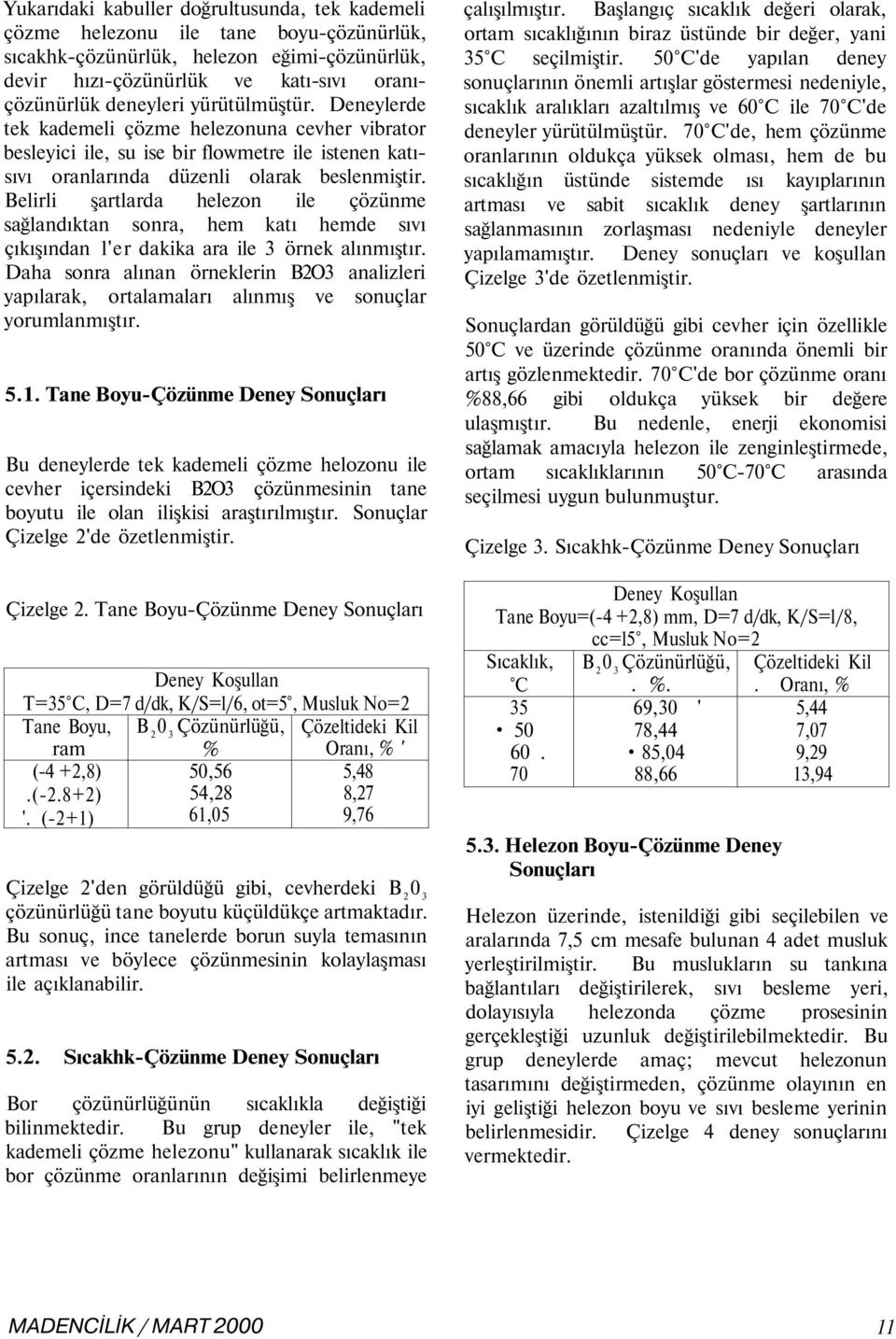 Belirli şartlarda helezon ile çözünme sağlandıktan sonra, hem katı hemde sıvı çıkışından l'er dakika ara ile 3 örnek alınmıştır.