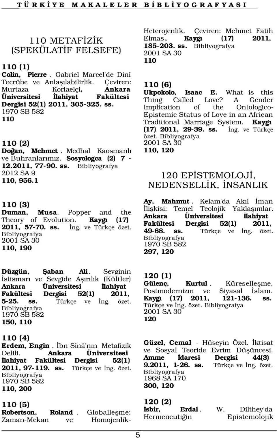 Sosyologca (2) 7-12.2011, 77-90. ss. Heterojenlik. Çeviren: Mehmet Fatih Elmas, Kayg (17) 2011, 185-203. ss. 110 (6) Ukpokolo, Isaac E. What is this Thing Called Love?