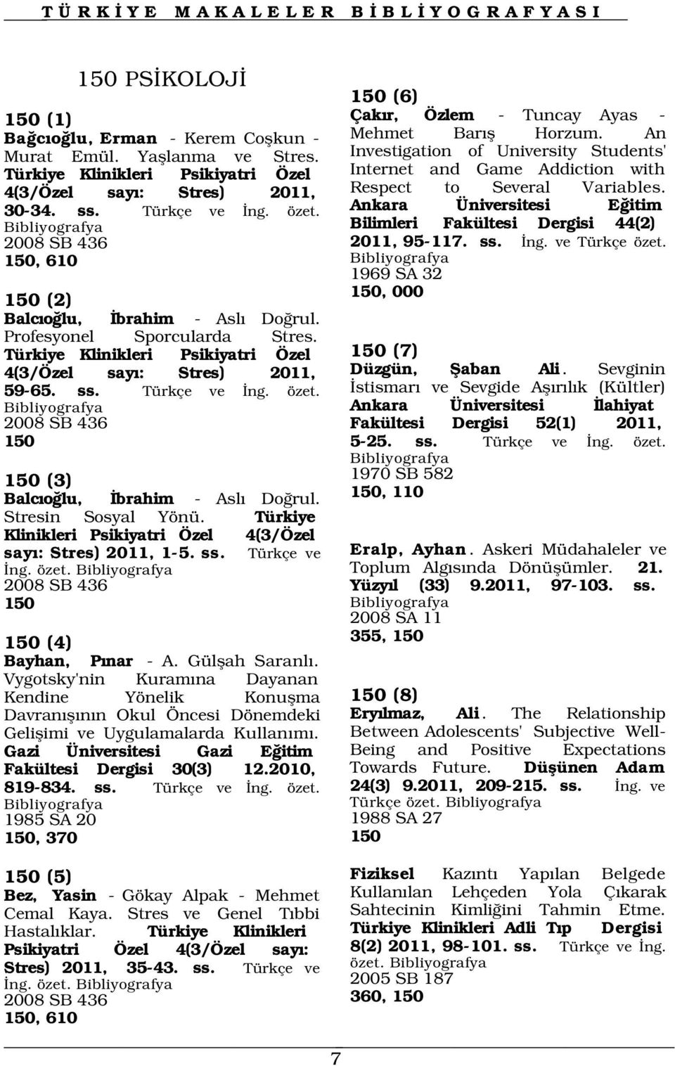 2008 SB 436 150 150 (3) Balc o lu, brahim - Asl Do rul. Stresin Sosyal Yönü. Türkiye Klinikleri Psikiyatri Özel 4(3/Özel say : Stres) 2011, 1-5. ss. Türkçe ve ng. özet.