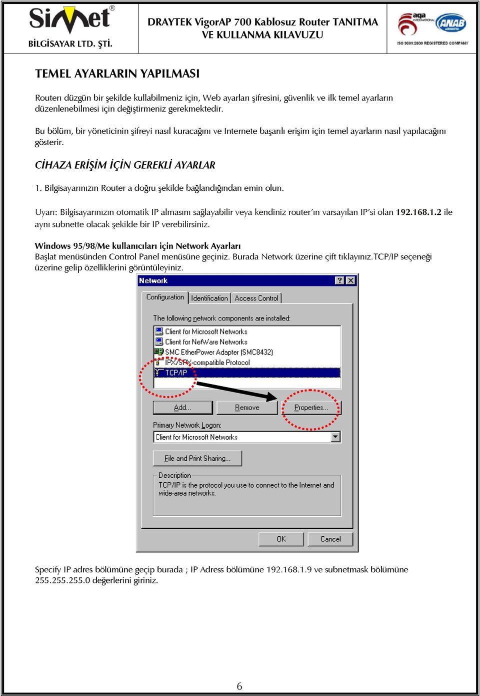 Bilgisayarınızın Router a doğru şekilde bağlandığından emin olun. Uyarı: Bilgisayarınızın otomatik IP almasını sağlayabilir veya kendiniz router ın varsayılan IP si olan 19