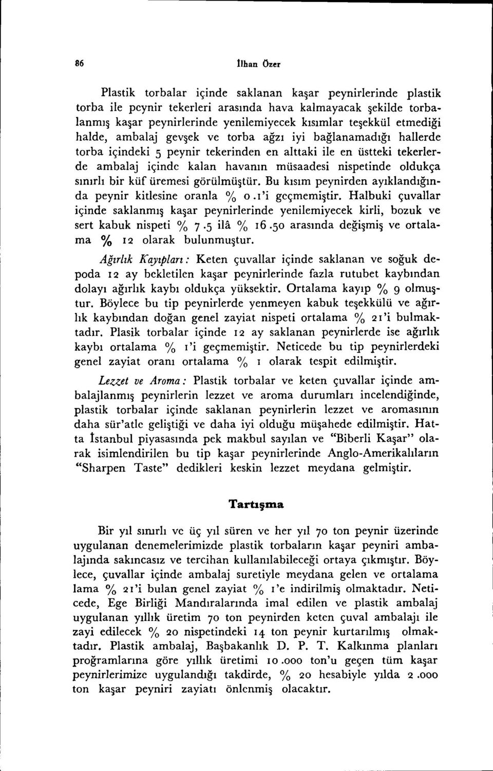 oldukça sınırlı bir küf üremesi görülmüştür. Bu kısım peynirden ayıklandığında peynir kitlesine oranla % o.ı'i geçmemiştir.