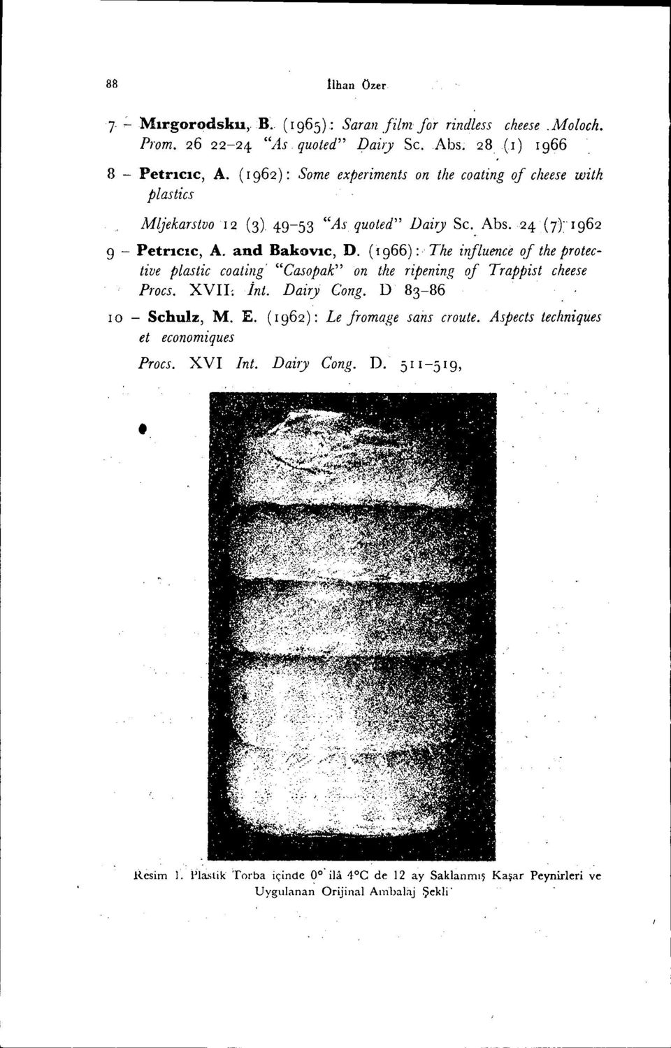 (ı 966) : The injluenee of the proteetive plastie eoating" "Casopak" on the ripening of Trappist eheese boes. XVii: İnt. Dairy Cong. D 83-86 i o - Schulz, M. E.