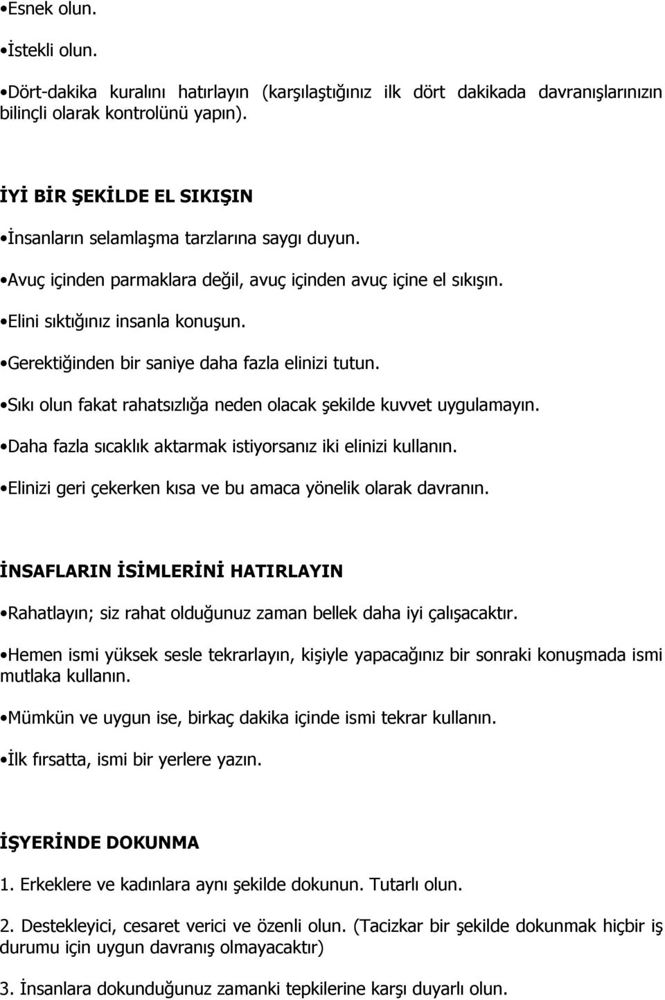 Gerektiğinden bir saniye daha fazla elinizi tutun. Sıkı olun fakat rahatsızlığa neden olacak şekilde kuvvet uygulamayın. Daha fazla sıcaklık aktarmak istiyorsanız iki elinizi kullanın.