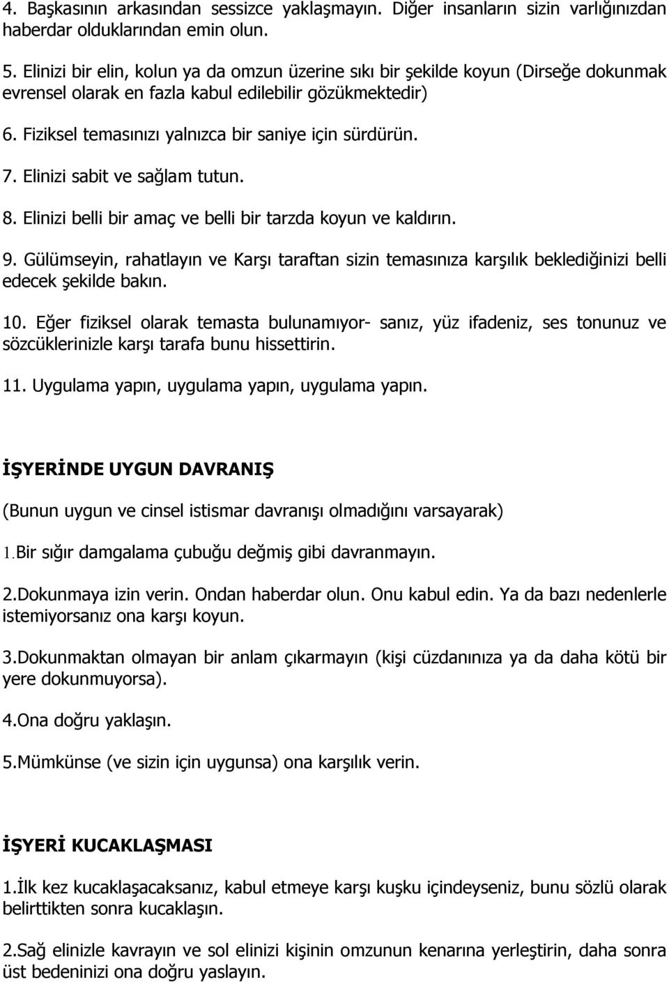 7. Elinizi sabit ve sağlam tutun. 8. Elinizi belli bir amaç ve belli bir tarzda koyun ve kaldırın. 9.