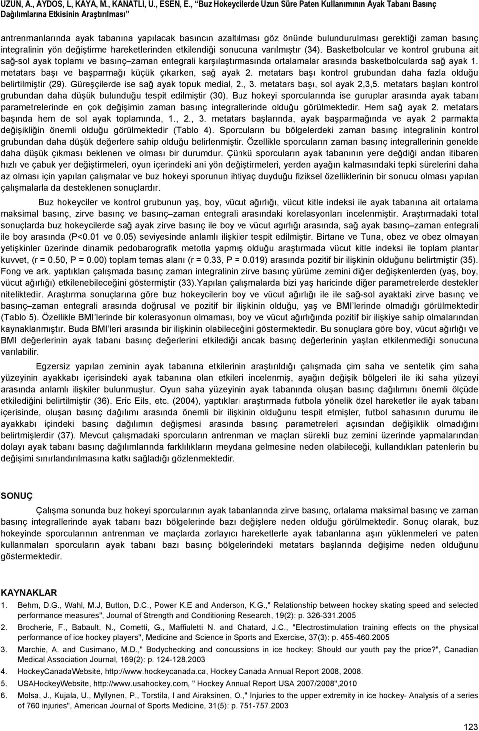 gerektiği zaman basınç integralinin yön değiştirme hareketlerinden etkilendiği sonucuna varılmıştır (34).