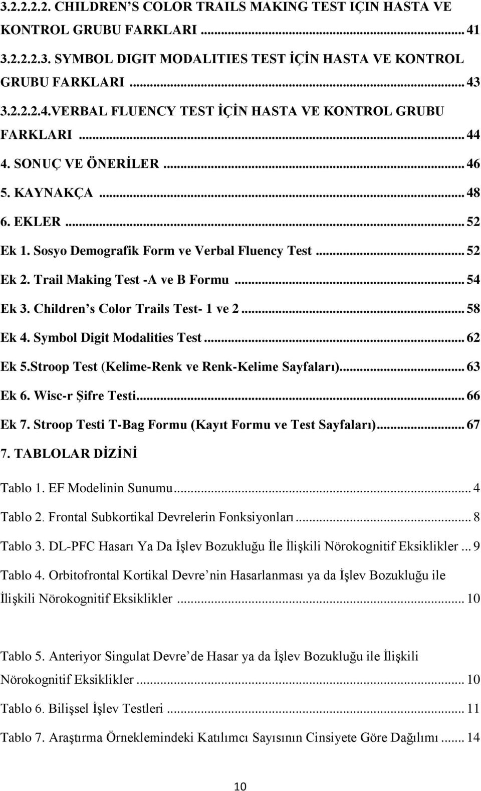 Children s Color Trails Test- 1 ve 2... 58 Ek 4. Symbol Digit Modalities Test... 62 Ek 5.Stroop Test (Kelime-Renk ve Renk-Kelime Sayfaları)... 63 Ek 6. Wisc-r Şifre Testi... 66 Ek 7.