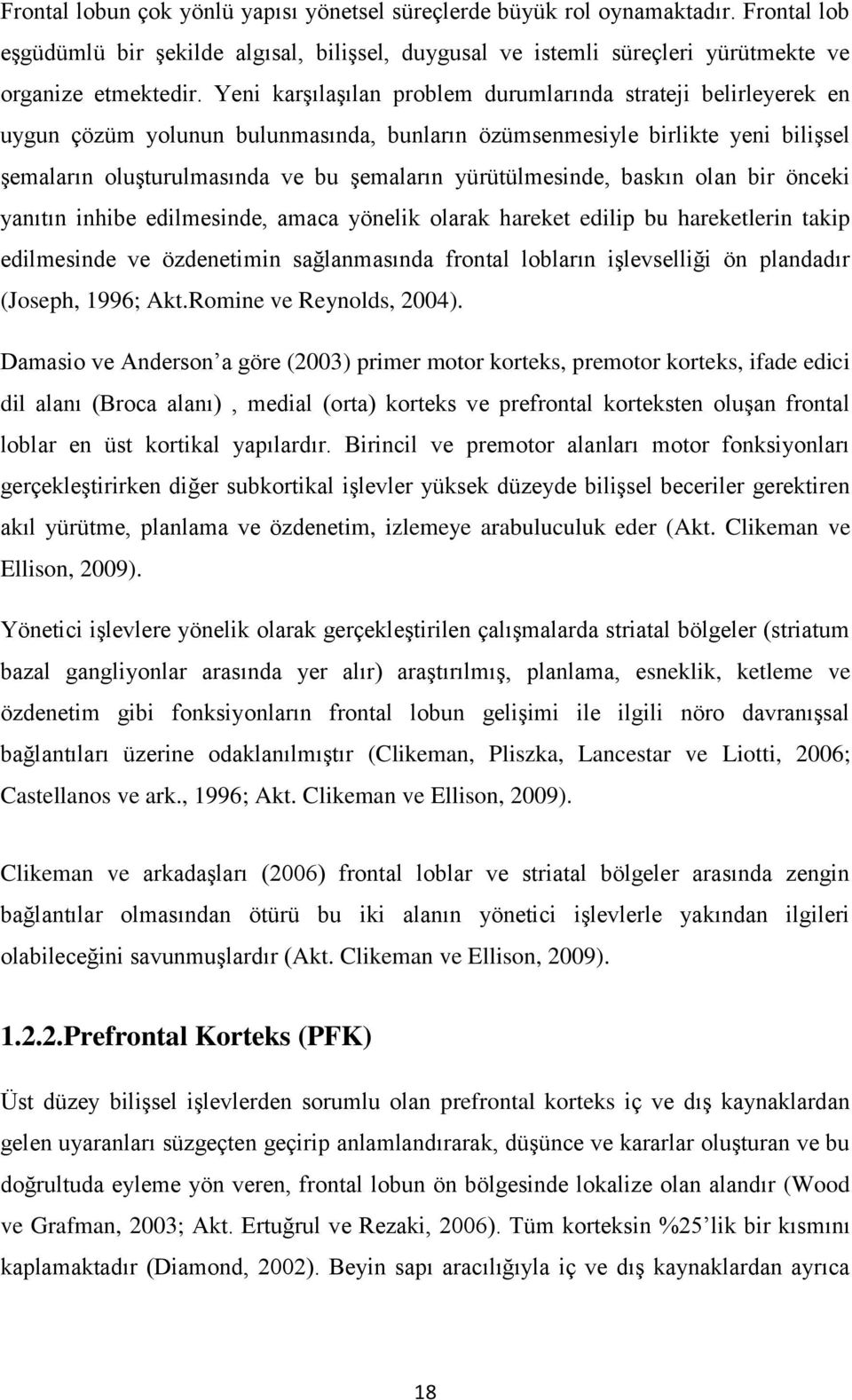 yürütülmesinde, baskın olan bir önceki yanıtın inhibe edilmesinde, amaca yönelik olarak hareket edilip bu hareketlerin takip edilmesinde ve özdenetimin sağlanmasında frontal lobların işlevselliği ön